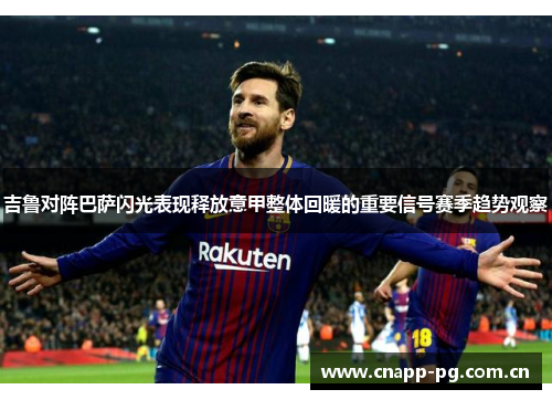 吉鲁对阵巴萨闪光表现释放意甲整体回暖的重要信号赛季趋势观察