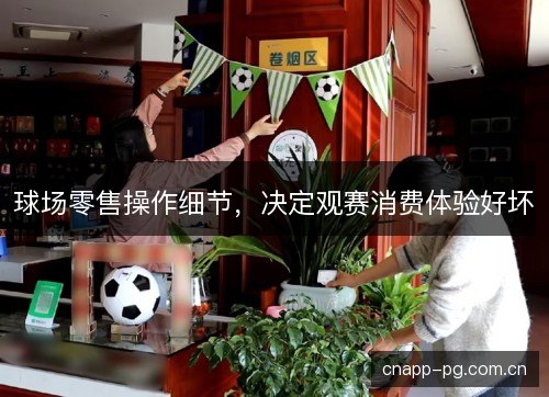 球场零售操作细节，决定观赛消费体验好坏